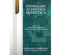 Instrucción en Teología Elénctica - Vol. 1: Tópicos 1-4: Prolegómeno, Bibli
