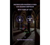 INSTRUCCIÓN MASÓNICA PARA LOS GRADOS CRÍPTICOS, RITO YORK (8°-10°)