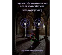 INSTRUCCIÓN MASÓNICA PARA LOS GRADOS CRÍPTICOS, RITO YORK (8°-10°)