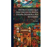 Instrucciones Que Los Vireyes De Nueva España Dejaron a Sus Sucesores