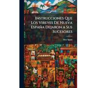 Instrucciones Que Los Vireyes De Nueva España Dejaron a Sus Sucesores