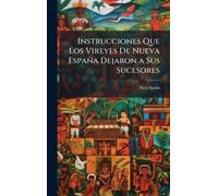 Instrucciones Que Los Vireyes De Nueva España Dejaron a Sus Sucesores