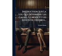 Instruction Sur La Loi, Qui DÃ(c)termine Les Causes, Le Mode Et Les Effets Du Divorce...