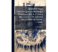 Instruction Theorique Et Pratique D'artillerie A L'usage Des Élèves De L'Ã(c)cole Militaire De Saint-cyr...