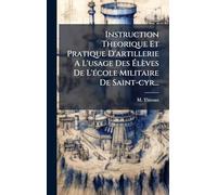 Instruction Theorique Et Pratique D'artillerie A L'usage Des Élèves De L'Ã(c)cole Militaire De Saint-cyr...