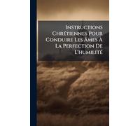 Instructions ChrÃ(c)tiennes Pour Conduire Les Âmes À La Perfection De L'humilitÃ(c)