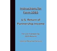 Instructions for Form 1065 U.S. Return of Partnership Income: For use in preparing 2025 Returns