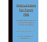 Instructions for Form 706 United States Estate (and Generation-Skipping Transfer) Tax Return: For use in preparing 2025 Returns