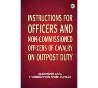 Instructions for Officers and Non-Commissioned Officers of Cavalry on Outpost Duty