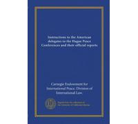 Instructions to the American delegates to the Hague peace conferences and their official reports