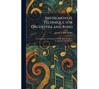 Instrumental Technique for Orchestra and Band: An Exhaustive and Practical Text-Book for Teachers, Conductors, and Students