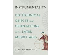 Instrumentality: On Technical Objects and Orientations in the Later Middle Ages
