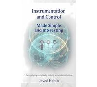 Instrumentation and Industrial Controls - Made Simple and Interesting: Demystifying Complexity, Making Automation Intuitive