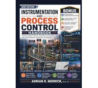 INSTRUMENTATION AND PROCESS CONTROL HANDBOOK: A Practical Guide to Sensors, Transmitters, Control Valves, and PID Loops for Engineers, Technicians, and Operators