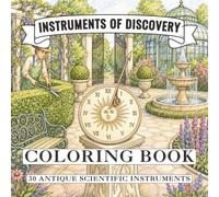 Instruments of Discovery Coloring Book: Antique Scientific Instruments For Adult/ Teens Coloring - Astrolabes, Orreries, Telescopes, and the Marvels of the Age of Discovery