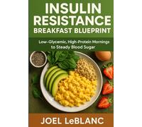 Insulin Resistance Breakfast Blueprint: Low-Glycemic, High-Protein Mornings to Steady Blood Sugar