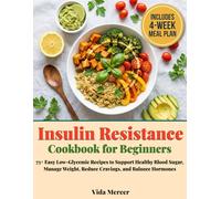 Insulin Resistance Cookbook for Beginners: 75+ Easy Low-Glycemic Recipes to Support Healthy Blood Sugar, Manage Weight, Reduce Cravings, and Balance Hormones - with a 4-Week Meal Plan