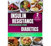 Insulin Resistance Cookbook for Diabetics: Delicious, Blood Sugar-Friendly Recipes to Help You Take Control of Your Health