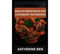 INSULIN RESISTANCE DIET COOKBOOK FOR SENIORS: Easy, Affordable Meals and Meal Plans to Improve Insulin Sensitivity and Support Healthy Aging