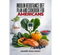 INSULIN RESISTANCE DIET PLAN AND COOKBOOK FOR AMERICAN: The Complete Guide to Reversing Insulin Resistance Through Low-Glycemic Nutrition and Lifestyle Changes