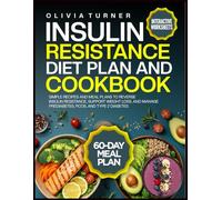 INSULIN RESISTANCE DIET PLAN AND COOKBOOK: Simple Recipes and Meal Plans to Reverse Insulin Resistance, Support Weight Loss, and Manage Pre diabetes, PCOS, and Type 2 Diabetes