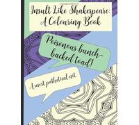 Insult Like Shakespeare: A Colouring Book: Perfect Teacher, Retirement, Grandparent, UNIQUE, HUMOROUS and THOUGHTFUL Gift.