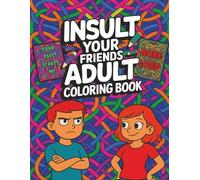 Insult Your Friends Adult Coloring Book: Proof That Best Friends Can Say Anything To Each Other | 45+ Coloring Pages | Great Gift For Friends And Family | Single Sided