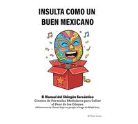 Insulta como un buen Mexicano: El Manual del Chingón Sarcástico