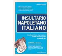 Insultario napoletano italiano. Insulti, parolacce, imprecazioni, modi di dire poco gentili e vilipendi vari