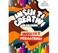 INSULTI CREATIVI DA COLORARE: INSULTA E FREGATENE!