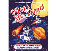 INSULTI DA COLORARE - COLORA STO...RAZZO!: 50 Parolacce da Colorare per Calmare la Rabbia, Sfogare l'Ansia e Raggiungere un Relax Spaziale - Libro da Colorare per Adulti + BONUS