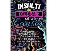 Insulti da colorare: Parolacce da colorare con disegni divertenti. Libro da colorare per adulti. Calma ansia, rabbia in modo divertente Dicendone di TUTTI I COLORI