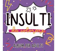 Insulti da colorare: un libro per chi adora insultare e colorare