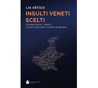 Insulti veneti scelti. Catalogo italiano-dialetto con 427 modi antichi e moderni di offendere