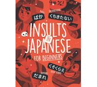 Insults in Japanese for Beginners: +100 expressive and aggressive words in Japanese covering real-life situations like fights, frustration, sarcasm, ... Written in hiragana, katakana, and kanji!
