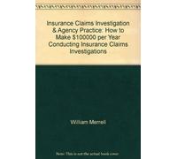 Insurance Claims Investigation & Agency Practice: How to Make $100,000 per Year Conducting Insurance Claims Investigations