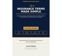 Insurance Terms Made Simple: The Insurance Decoder: A Plain-English Guide to Life, Health, Annuities, Accident & Sickness, and Everyday Insurance Language