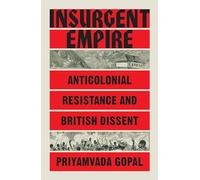 Insurgent Empire: Anticolonial Resistance and British Dissent