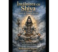 Întâlnirea cu Shiva ( Romanian edition): Povești ale Divinului Invizibil Experiențe reale de viață ale conexiunii dincolo de simțuri