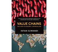 Value Chains: The New Economic Imperialism by Suwandi, Intan