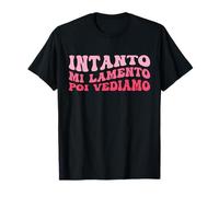 Intanto Mi Lamento Poi Vediamo Divertente Donna Ragazza Maglietta