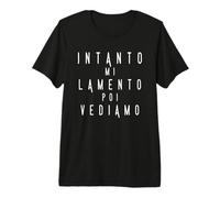 Intanto Mi lamento Poi Vediamo Maglietta Premium