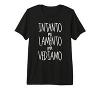 intanto Mi lamento Poi Vediamo Maglietta Premium