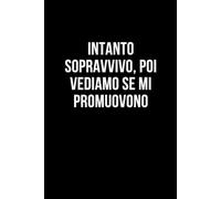 Intanto sopravvivo, poi vediamo se mi promuovono: Taccuino per appunti. Quaderno divertente per un collega, amico, amica. Umorismo da ufficio.