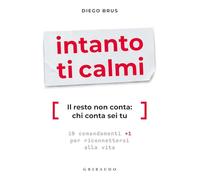 INTANTO TI CALMI. IL RESTO NON CONTA: CHI CONTA SEI TU. 10 COMANDAMENTI +1 PER R