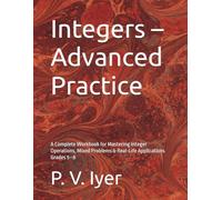 Integers - Advanced Practice: A Complete Workbook for Mastering Integer Operations, Mixed Problems & Real-Life Applications Grades 5-8