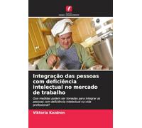 Integração das pessoas com deficiência intelectual no mercado de trabalho: Que medidas podem ser tomadas para integrar as pessoas com deficiência intelectual na vida profissional?