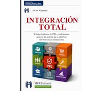 INTEGRACIÓN TOTAL: Cómo implantar la PRL en el sistema general de gestión de la empresa sin burocracia innecesaria