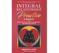 Integral Relationship Practice: A Manual For Singles, Couples, Helping Professionals, and Group Facilitators