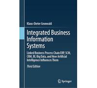 Integrated Business Information Systems: Linked Business Process Chain ERP, SCM, CRM, BI, Big Data, and How Artificial Intelligence Influences Them